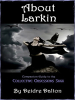 "About Larkin" by Deidre Dalton is a bonus guide to the Collective Obsessions Saga.